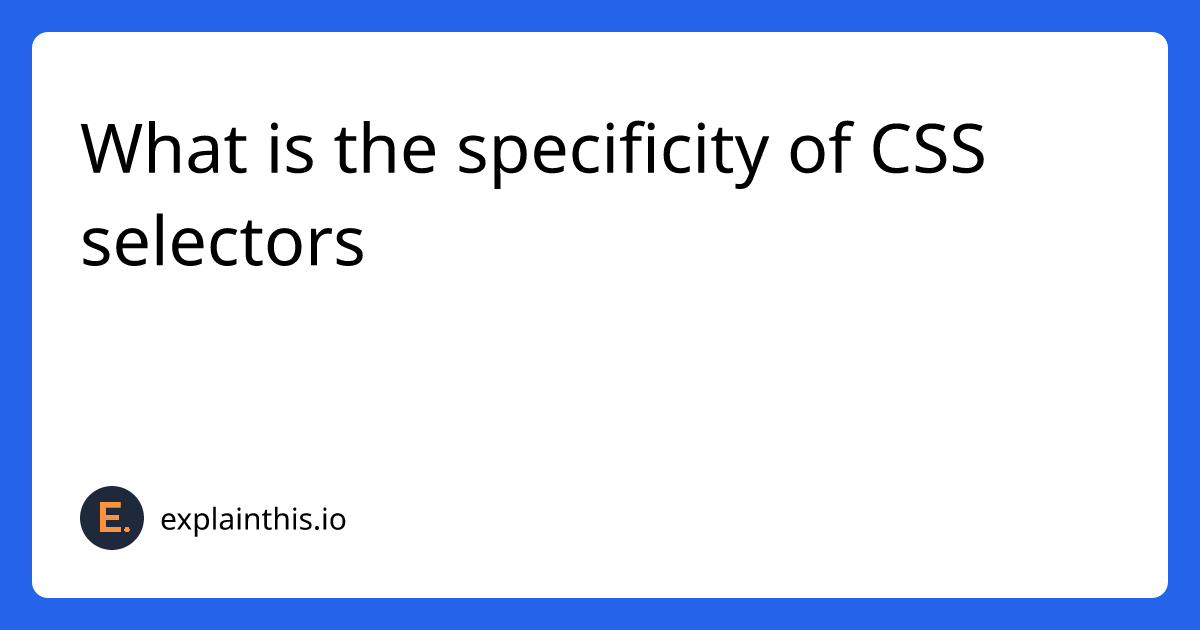 What is the specificity of CSS selectors｜ExplainThis